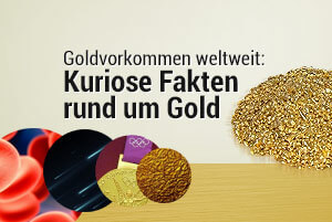 Goldvorkommen weltweit: Kuriose Fakten rund um Gold
