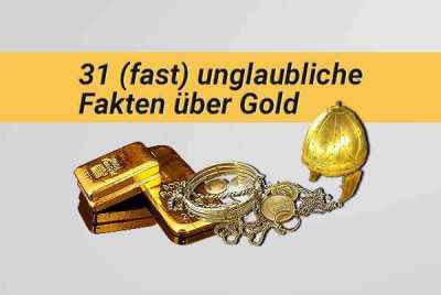 31 (fast) unglaubliche Fakten Ã¼ber Gold